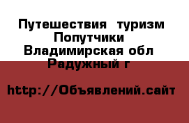 Путешествия, туризм Попутчики. Владимирская обл.,Радужный г.